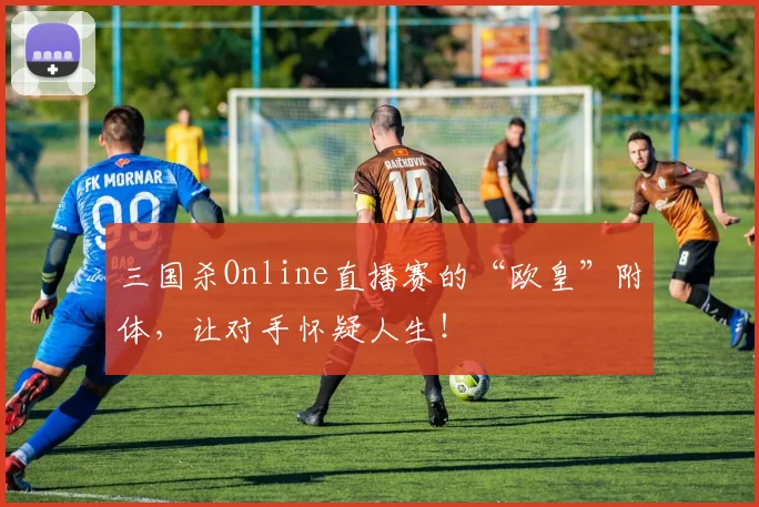 三国杀Online直播赛的“欧皇”附体,让对手怀疑人生!