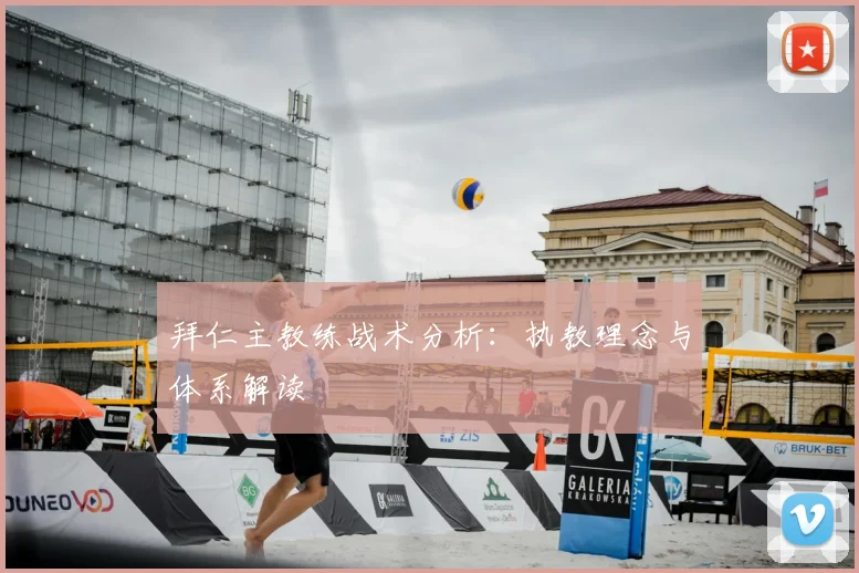 拜仁主教练战术分析:执教理念与体系解读