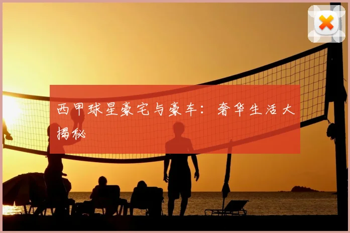 西甲球星豪宅与豪车:奢华生活大揭秘